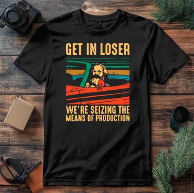 Karl Marx Get In Loser We're Seizing The Means Of Production Funny Gift T-Shirt