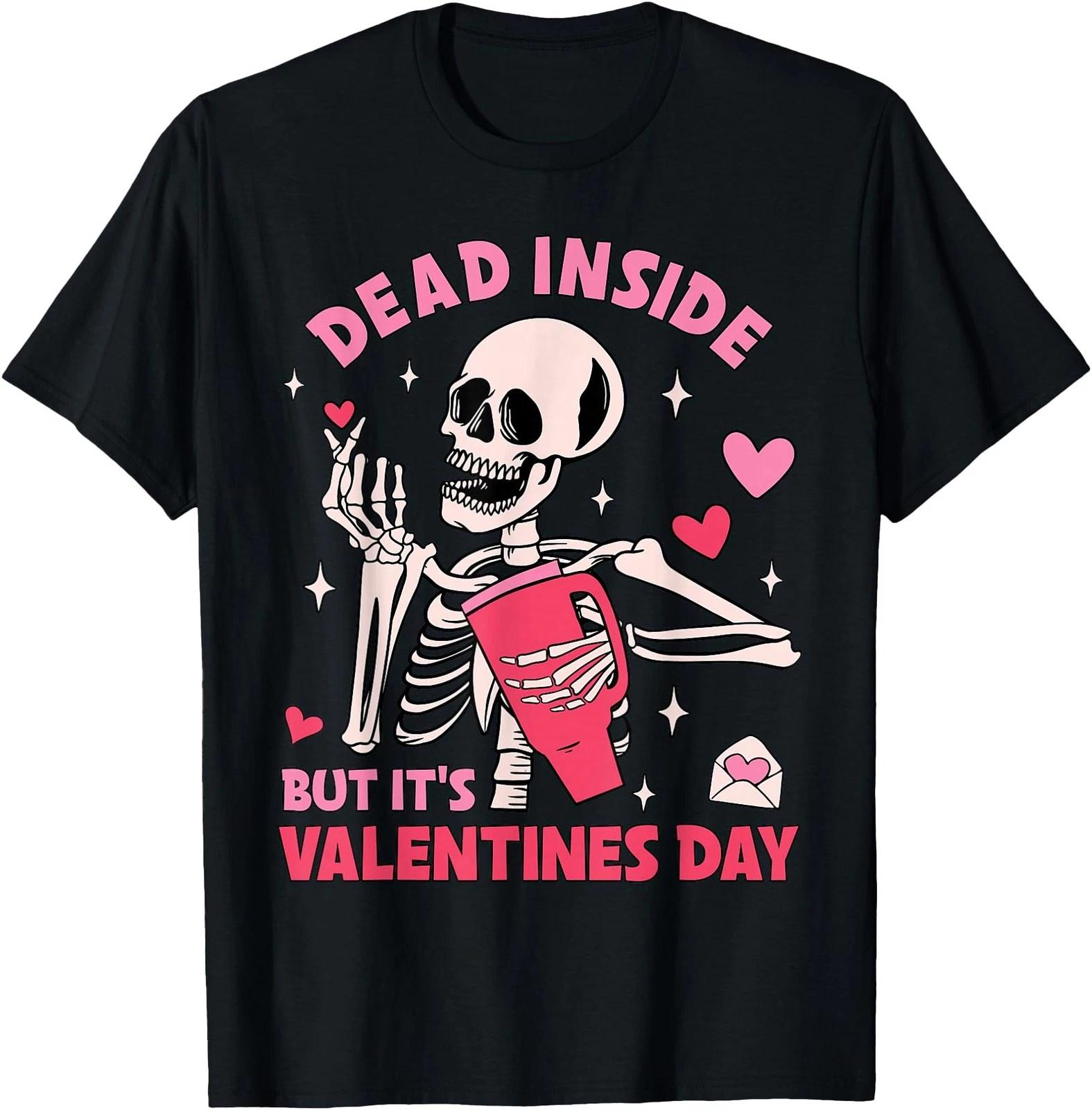 

Dead Inside But It s Valentines Day Funny Skeleton Men Women T shirt 3XL
