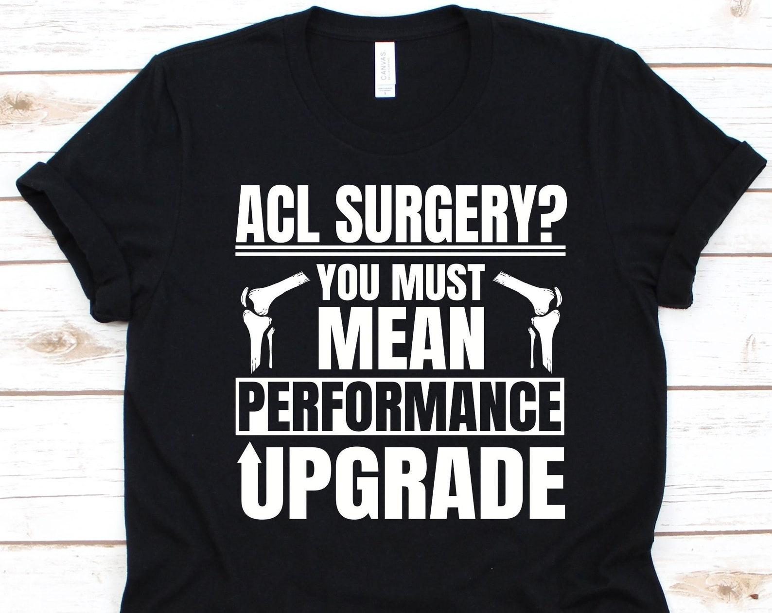 ACL Surgery You Must Mean Performance Upgrade Shirt, Anterior Cruciate Ligament, Knee Joint Surgery, ACL Surgery Survivor Gift, Knee Design S