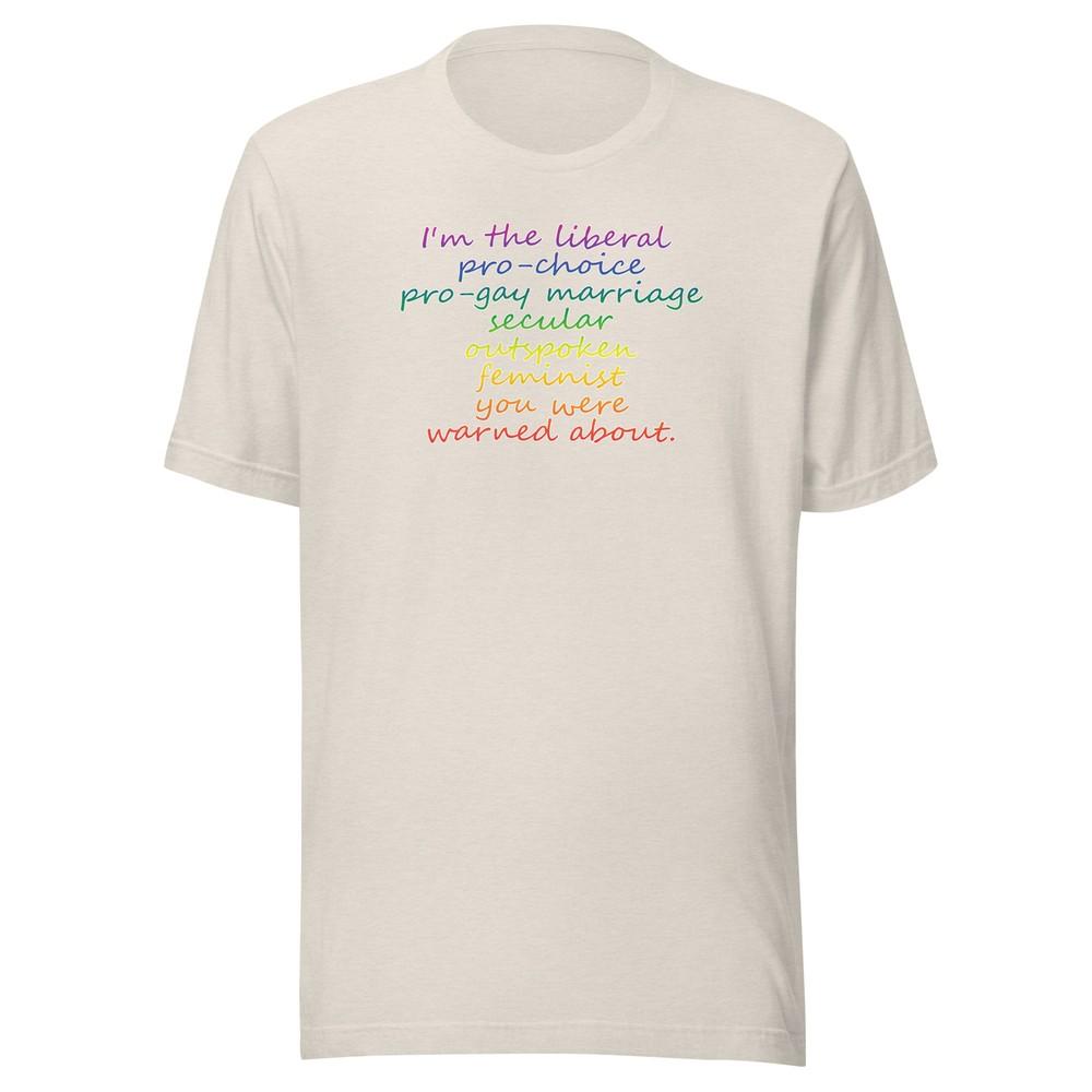 

I m The Liberal Pro Choice Pro Gay Secular Outspoken Feminist T-Shirt S