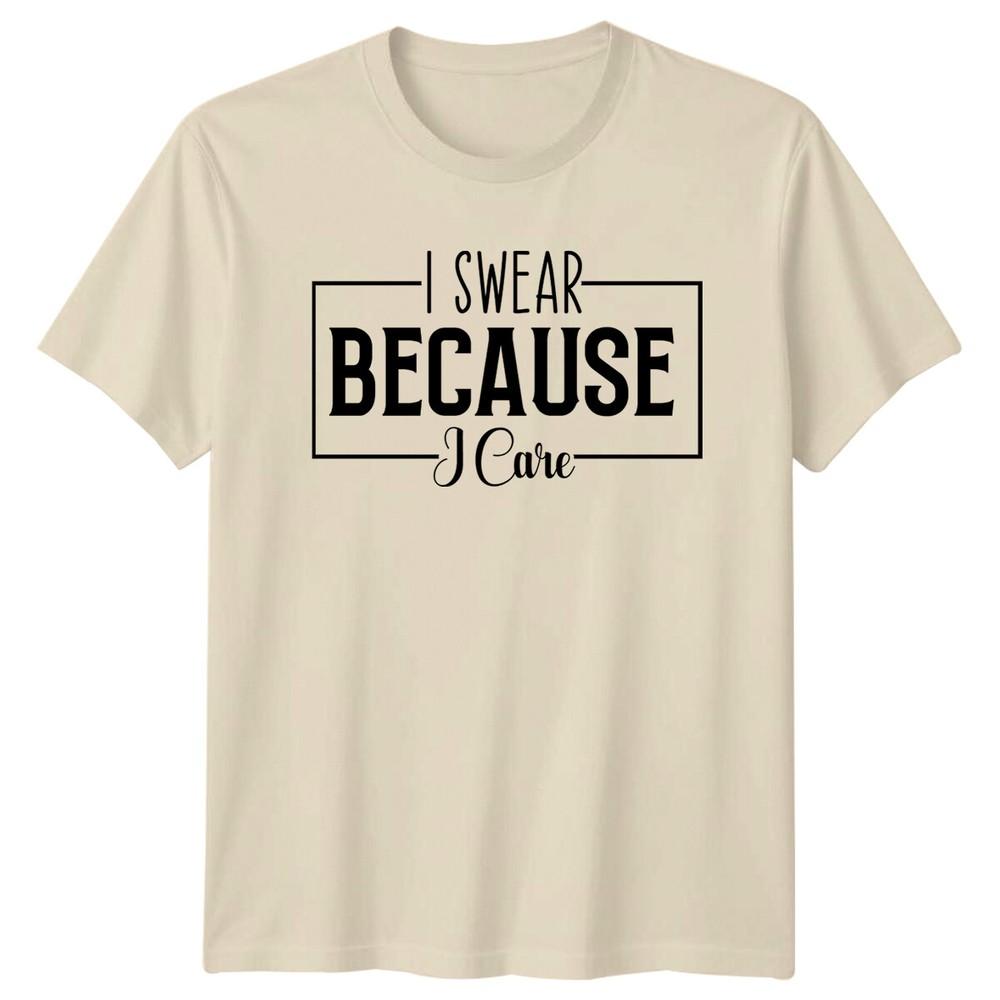 I Swear Because I Care Funny Quote Slogan Adult TShirt