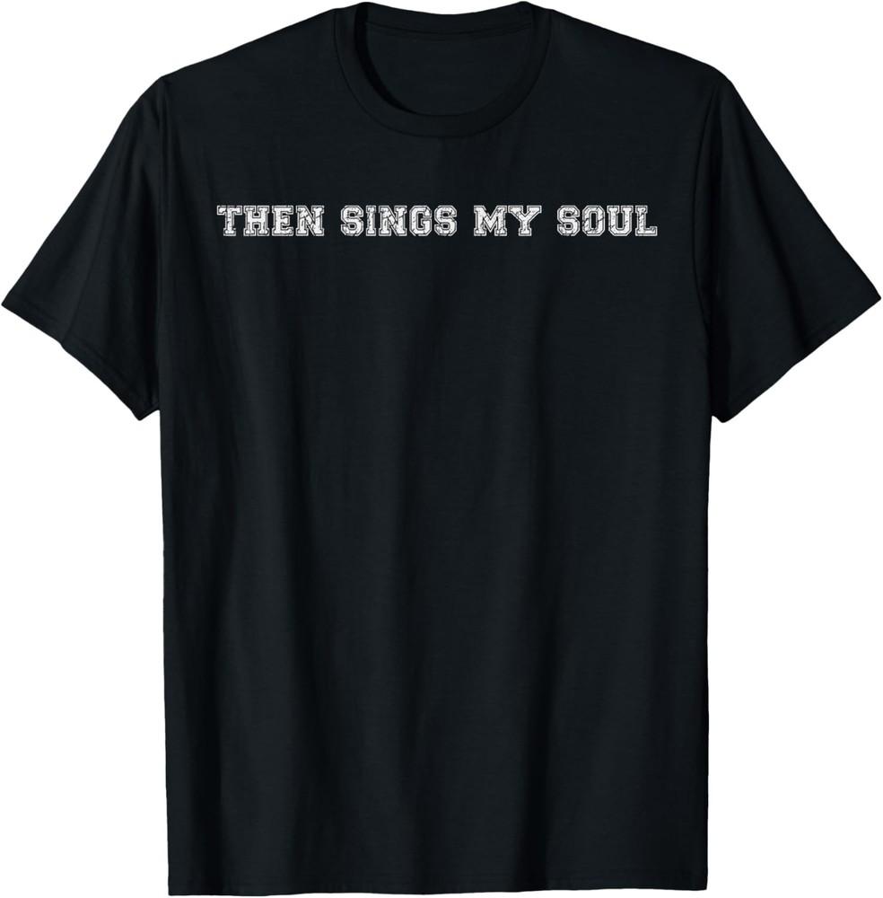Then sings my soul Trendy Christian Saying Minimal T-Shirt Unisex T-Shirt XXXXL