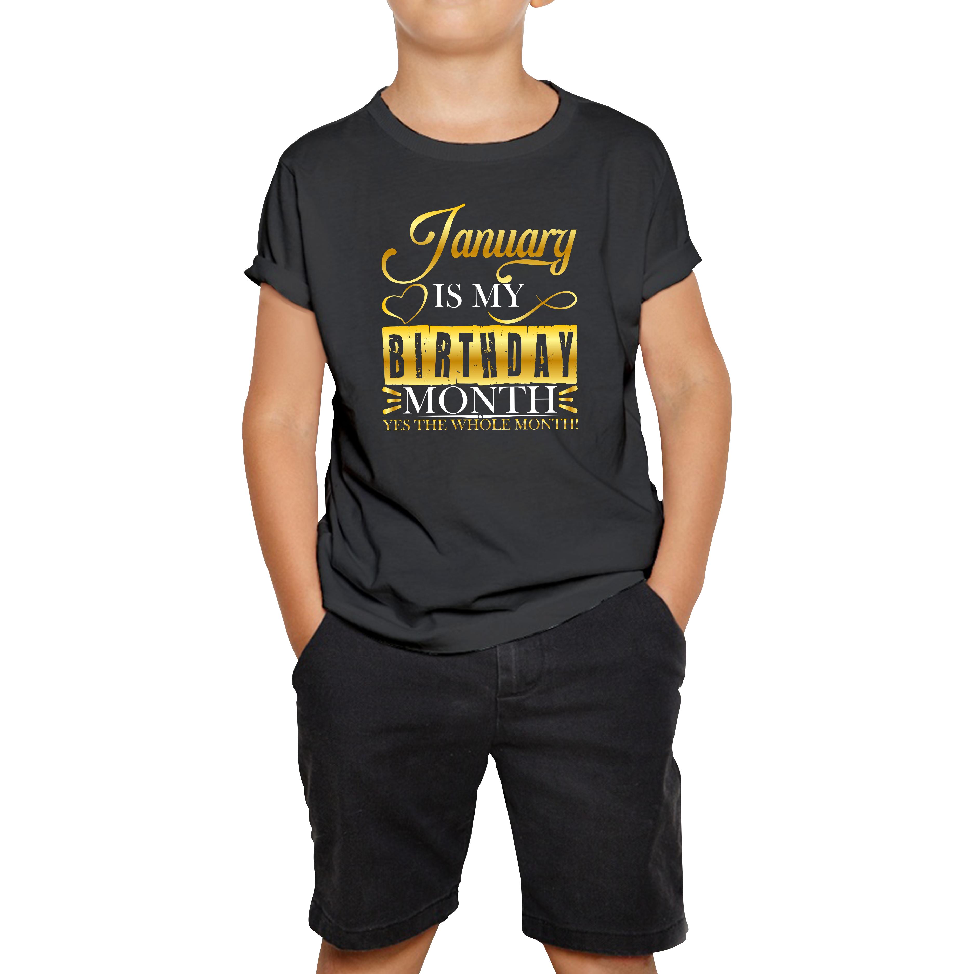 January Is My Birthday Month Yes The Whole Month January Birthday Month Quote Kids Tee 100
