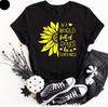 IN A WORLD FULL OF ROSES BE A SUNFLOWER T- Shirt Slogan Positive Fun Women Gift