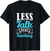Less Talk More Teaching Funny Saying Teacher T-Shirt Unisex T-Shirt