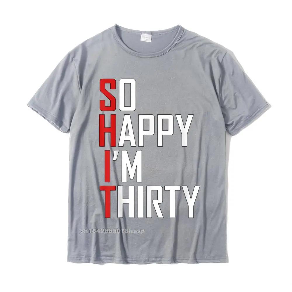 Funny 30th Birthday Gift So Happy Im Thirty 30 Year Old T-Shirt Hip Hop Men T Shirt Casual T Shirt Cotton Fitness Tight