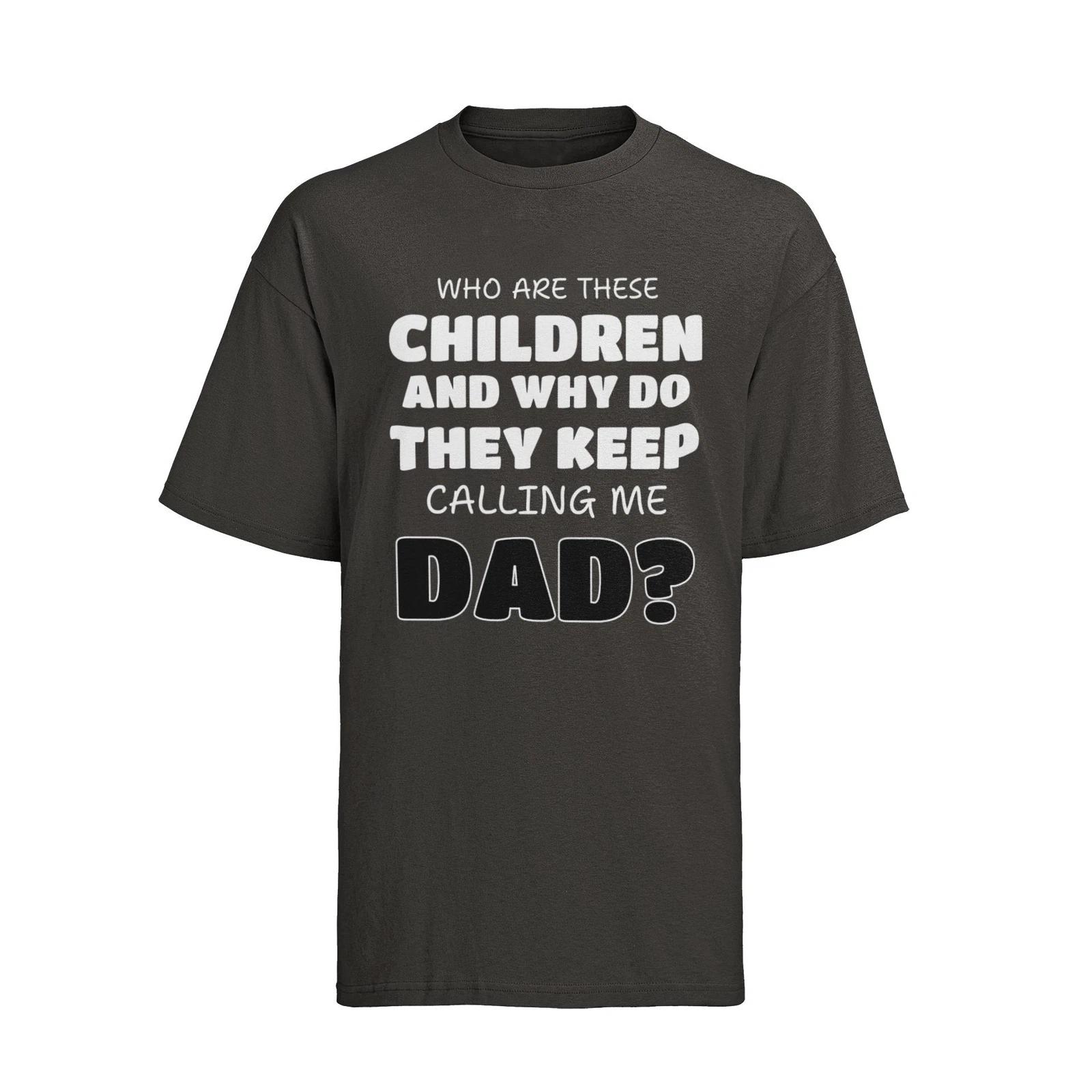 Funny Slogan T Shirt Who Are These Children And Why Do They Keep Calling Me Dad M