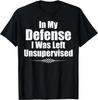 Funny In My Defense I Was Left Unsupervised Gift Unisex T-Shirt