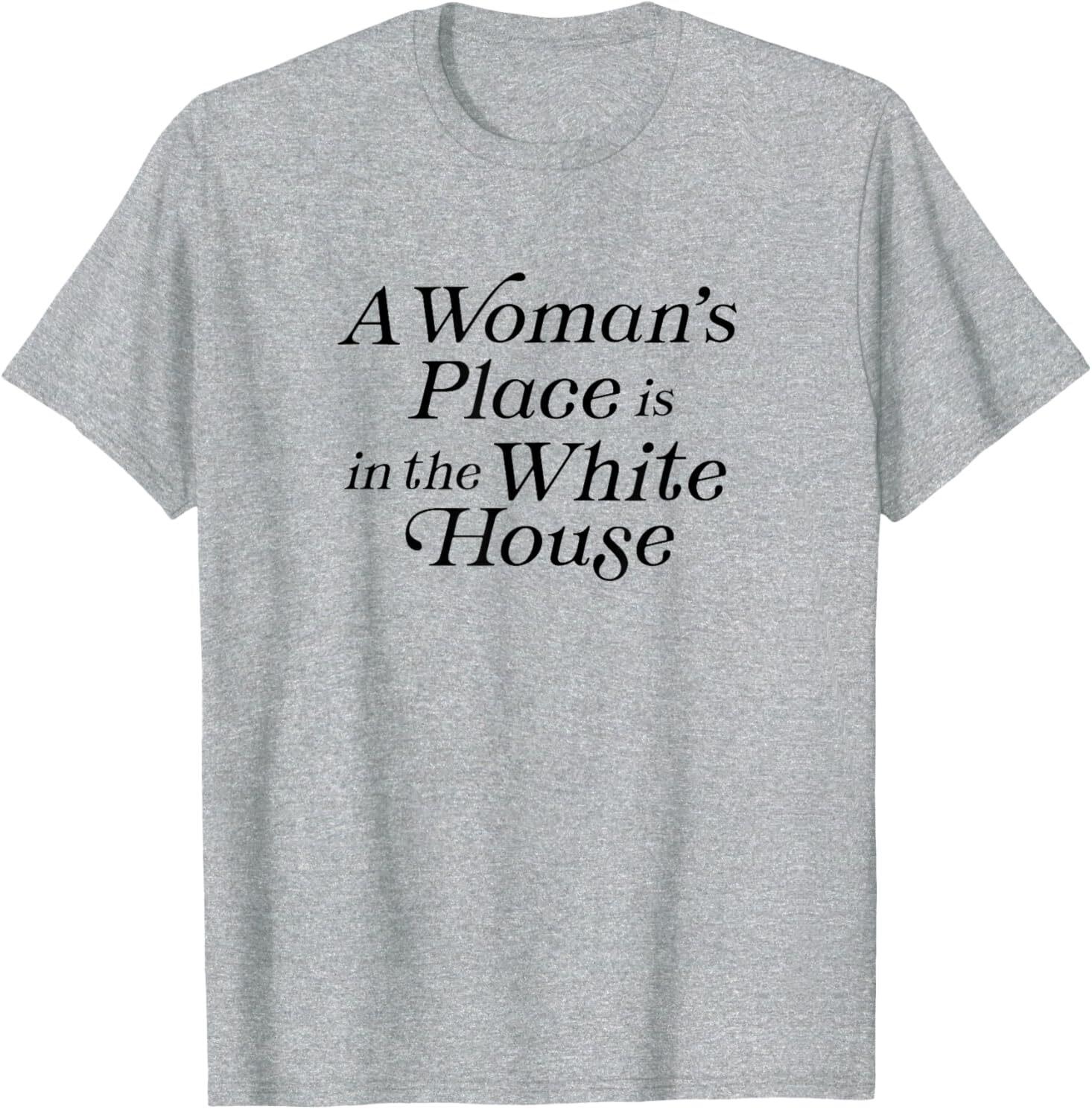 A Woman s Place is in the White House Trendy Rights Feminist T-Shirt Mens Womens Tees Top, Size S-5XL 4XL