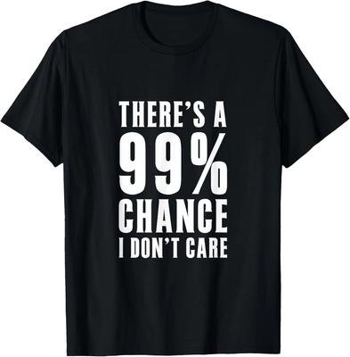 Theres a 99 Percent Chance I Dont Care T-Shirt