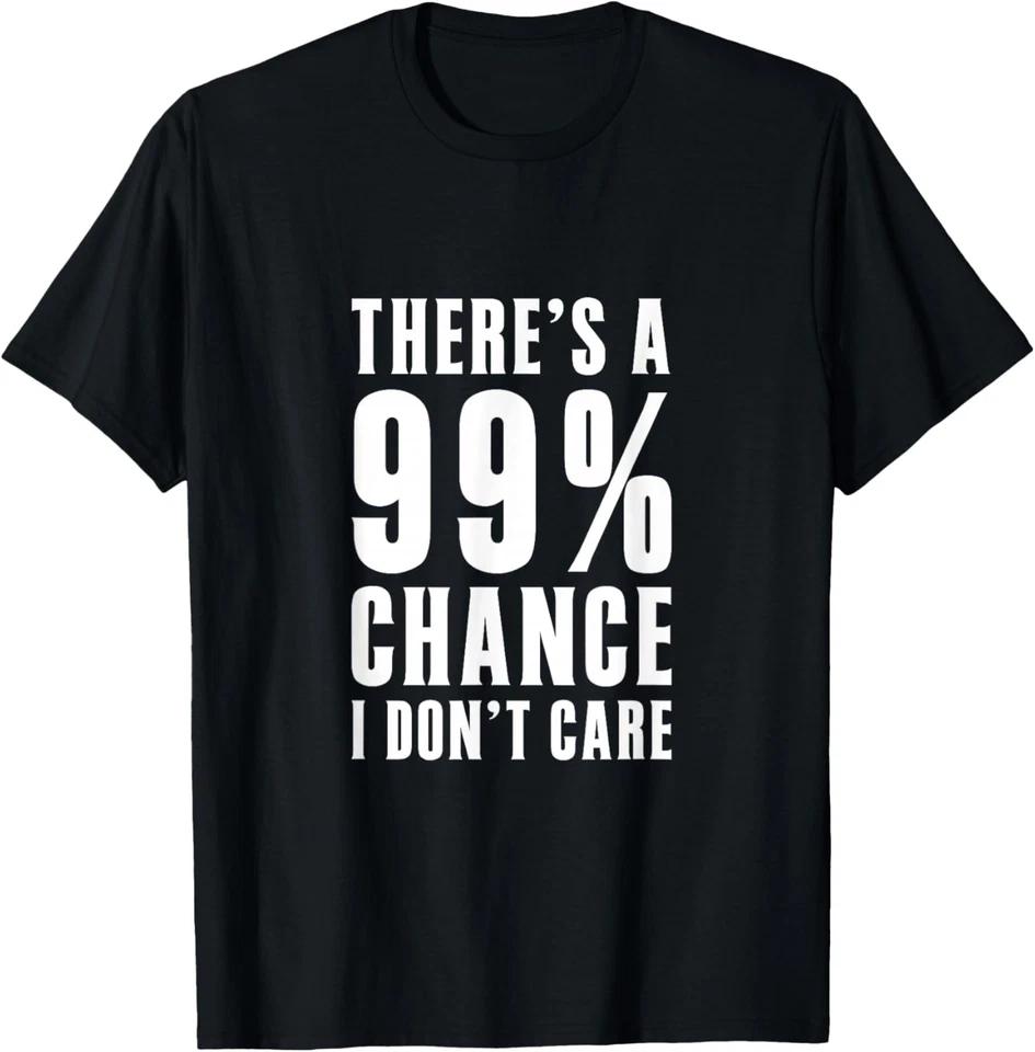 Theres a 99 Percent Chance I Dont Care T-Shirt 2XL