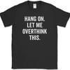 Hang On Laat Me Dit Overdenken uniseks T-shirt Grappig Sarcastisch Nieuwigheid Tee Tekst Quote