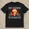 Not Allergic To Peanuts Shirt - Unhinged Shirt Meme Ironic Shirt Funny Cringe Shirt Funny Meme Shirt Meme Shirt Offensive Meme