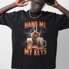 Hand Me The Keys Shirt – Funny Meme Tee, Offensive Humor T-Shirt Gift