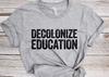 Decolonize Education T Shirt - Unisex Funny School University Teacher Shirt - Political Activist Protest T Shirt