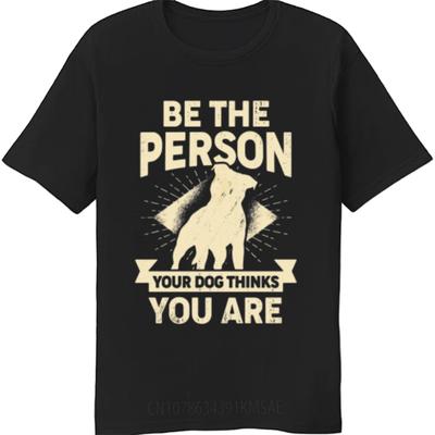 Minimalist Tshirt Adult For Man O Neck T Shirt Be The Person Your Dog Thinks You Are Basic For Men Top Tees Quick Dry Shirt