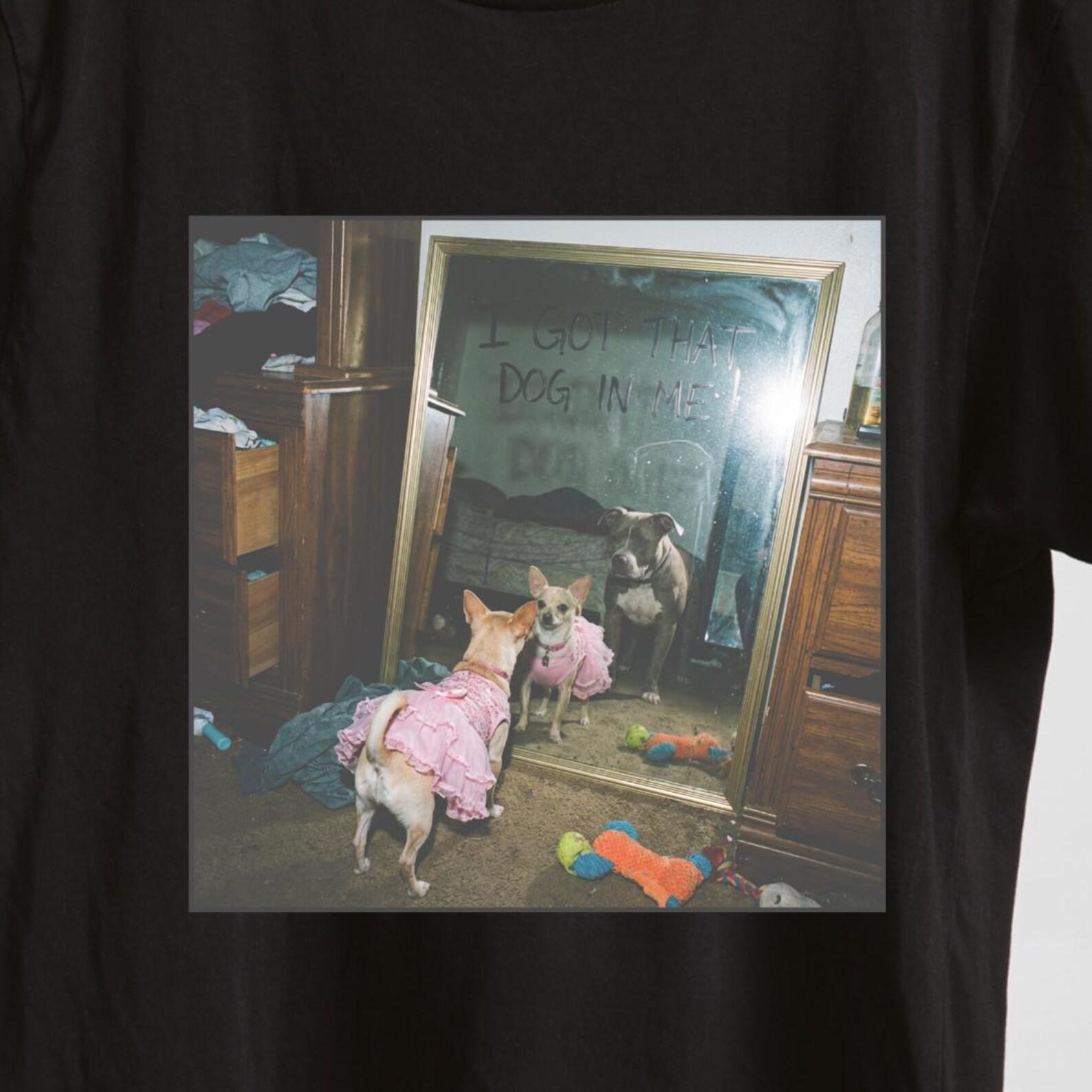 I Got That Dog In Me T-Shirt – Funny Chihuahua Meme Tee 3XL