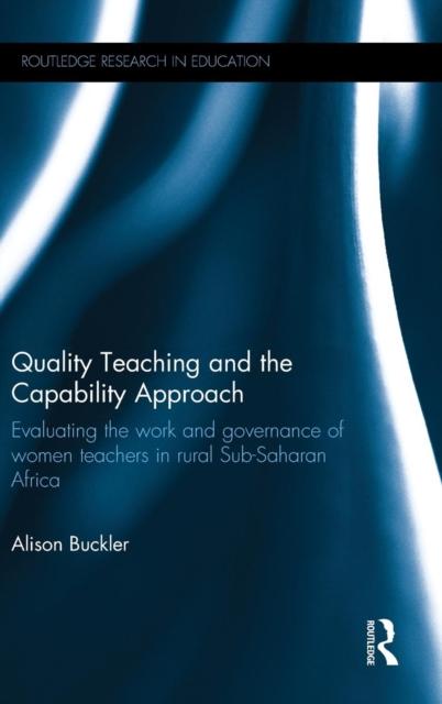 The Quality Teaching and the Capability Approach : Evaluating the Work and Governance of Women Teachers In Rural Sub-Saharan Africa Book