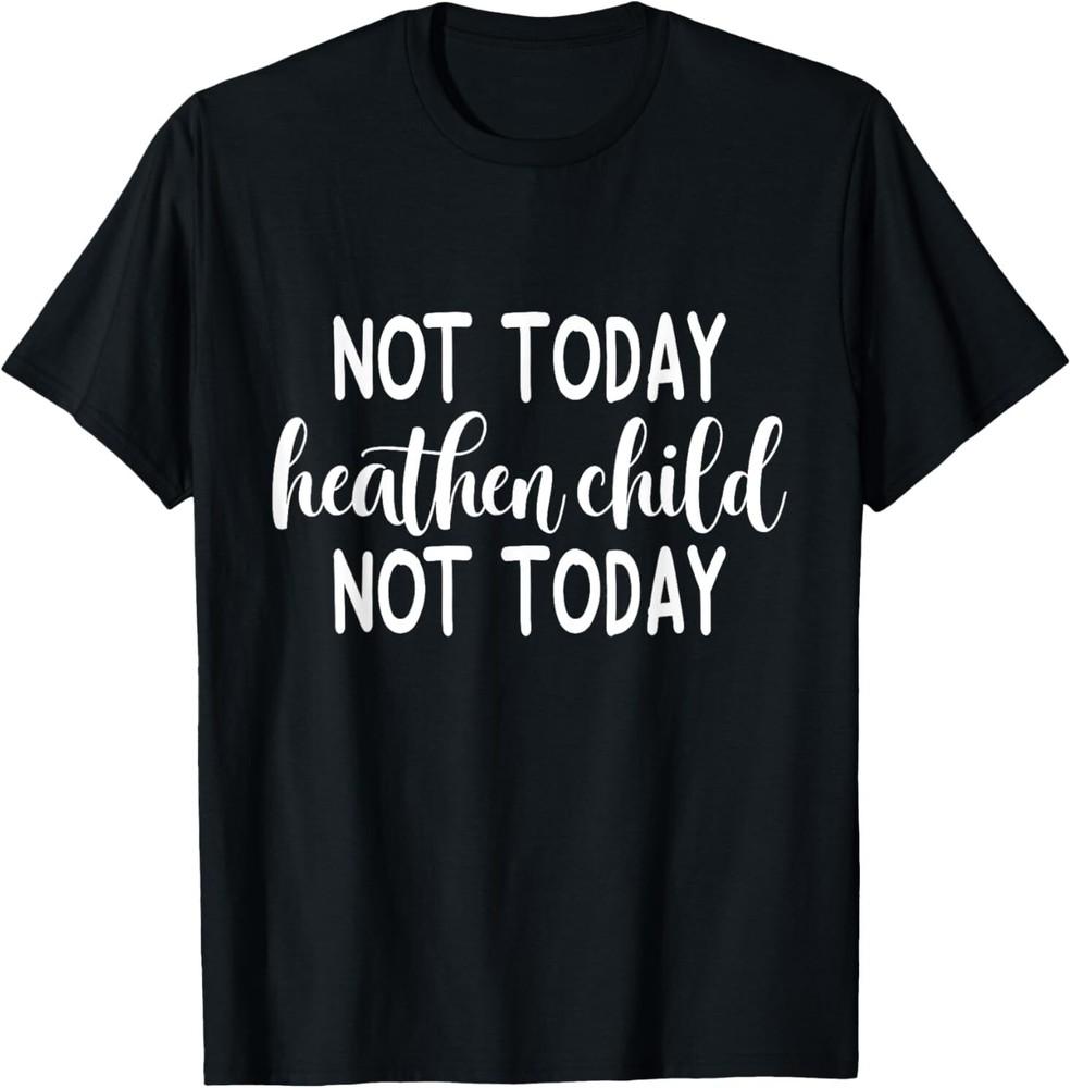 Not Today Heathen Child Not Today T-Shirt Unisex T-Shirt XXXL