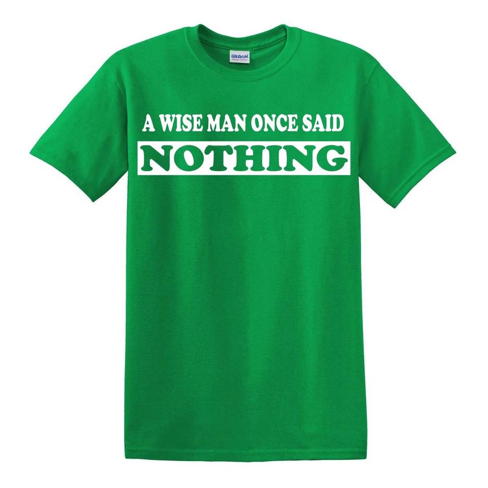 A WISE MAN ONCE SAID NOTHING Funny T-Shirt Novelty Joke Birthday Gift Top Tee 2 S