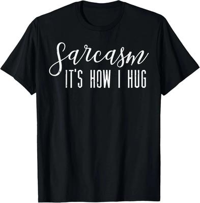Sarcasm How I Hug Funny Saying Sarcastic Humor Men Women Gift Unisex T- Shirt