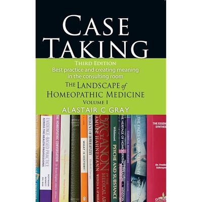 Case Taking (Third Edition)  Best Practice and The Landscape of Homeopathic Medicine Volume 1