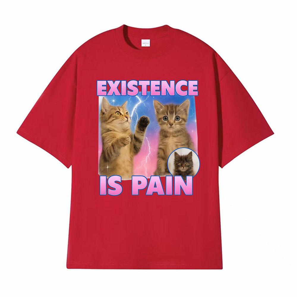 Existence Is Pain Funny Cute Cat Meme Tshirts Unisex Women Clothing Fashion Kawaii Cotton T Shirt High Quality Summer Tops Tshirt