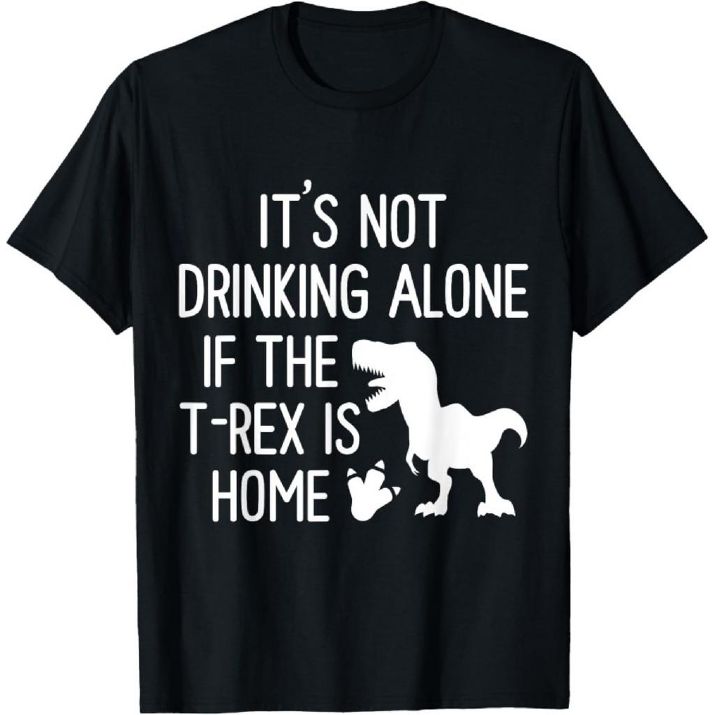 It's Not Drinking Alone If The T-Rex Is Home Humor T-Shirt