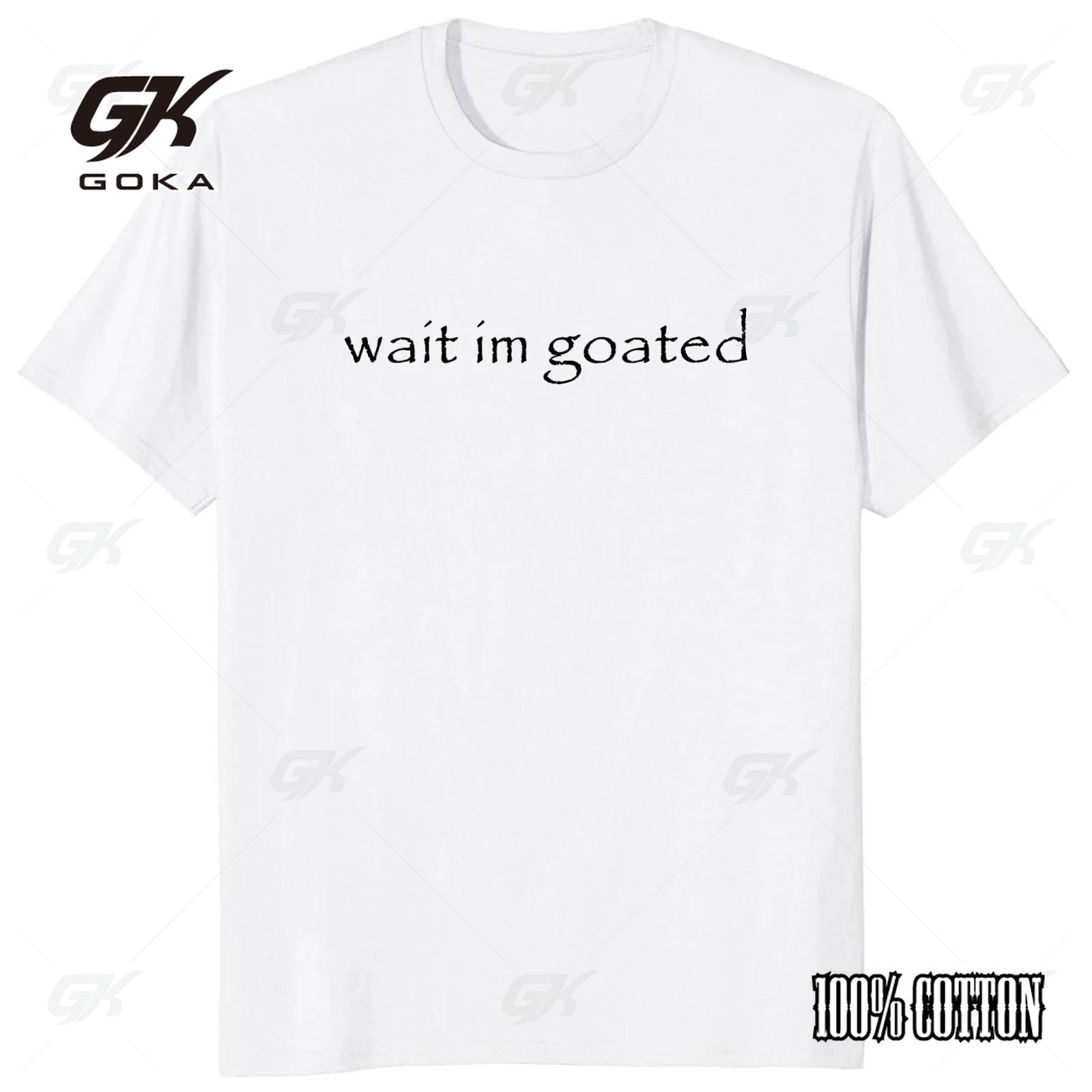 

Wait I m Goated T Shirt Funny Meme Trend Y2k Short Sleeve O-neck 100% Cotton Unisex Summer Funny Casual T-shirts 4XL