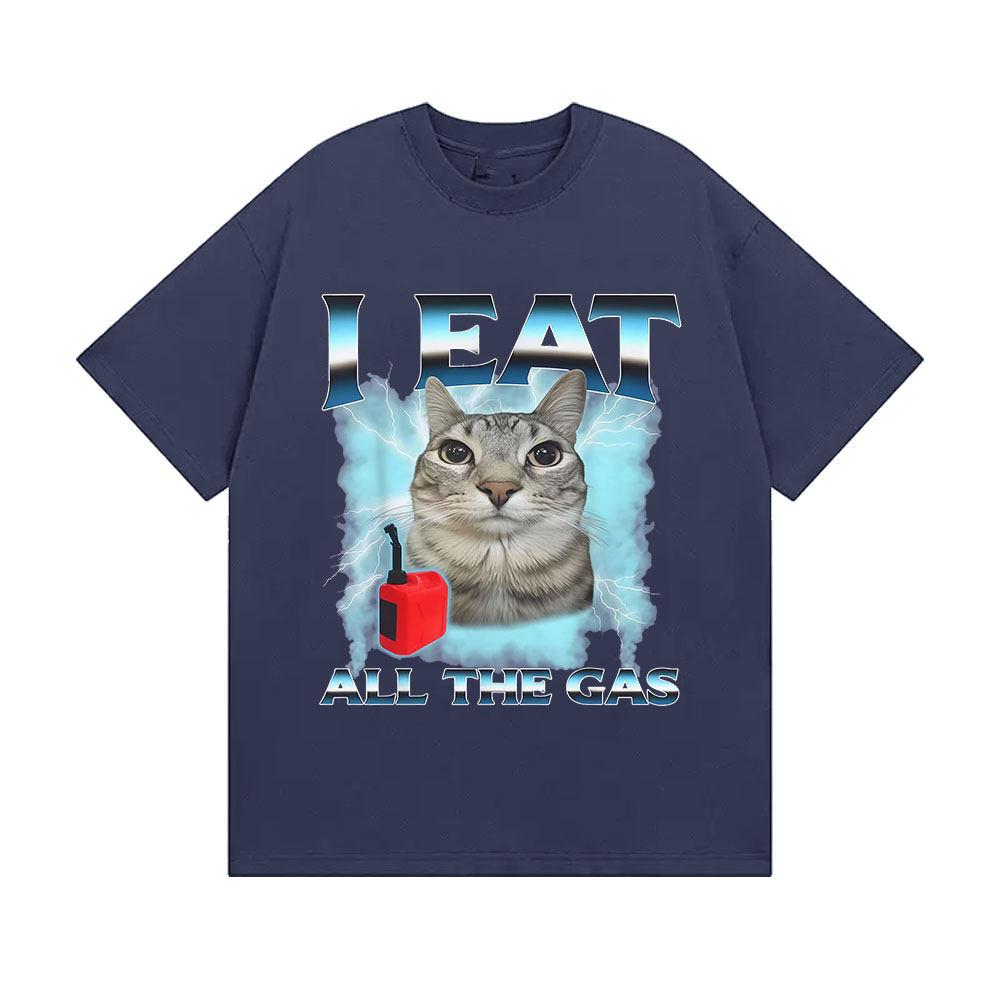 Funny Cute Cat Graphic Meme Tshirts I Eat Unisex All The Gas Casual Short Sleeve Tshirt Fashion High Quality Cotton T Shirt