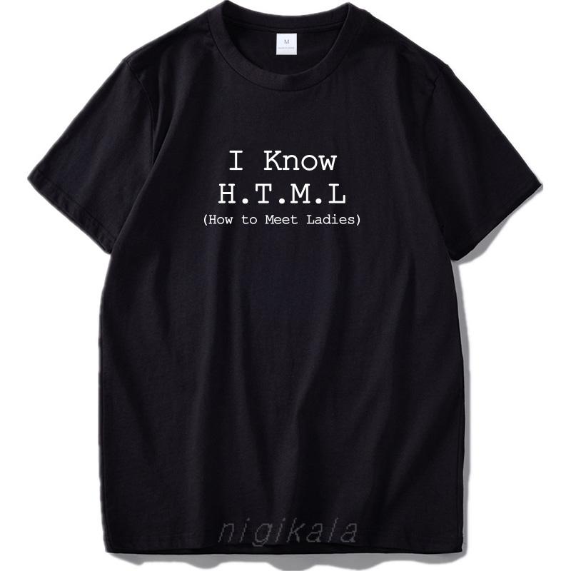 

I Know H.T.M.L How To Meet Lady Humor Letter Print Summer Fashion Funny Printing Casual 100%Cotton Men s T-shirt 4XL