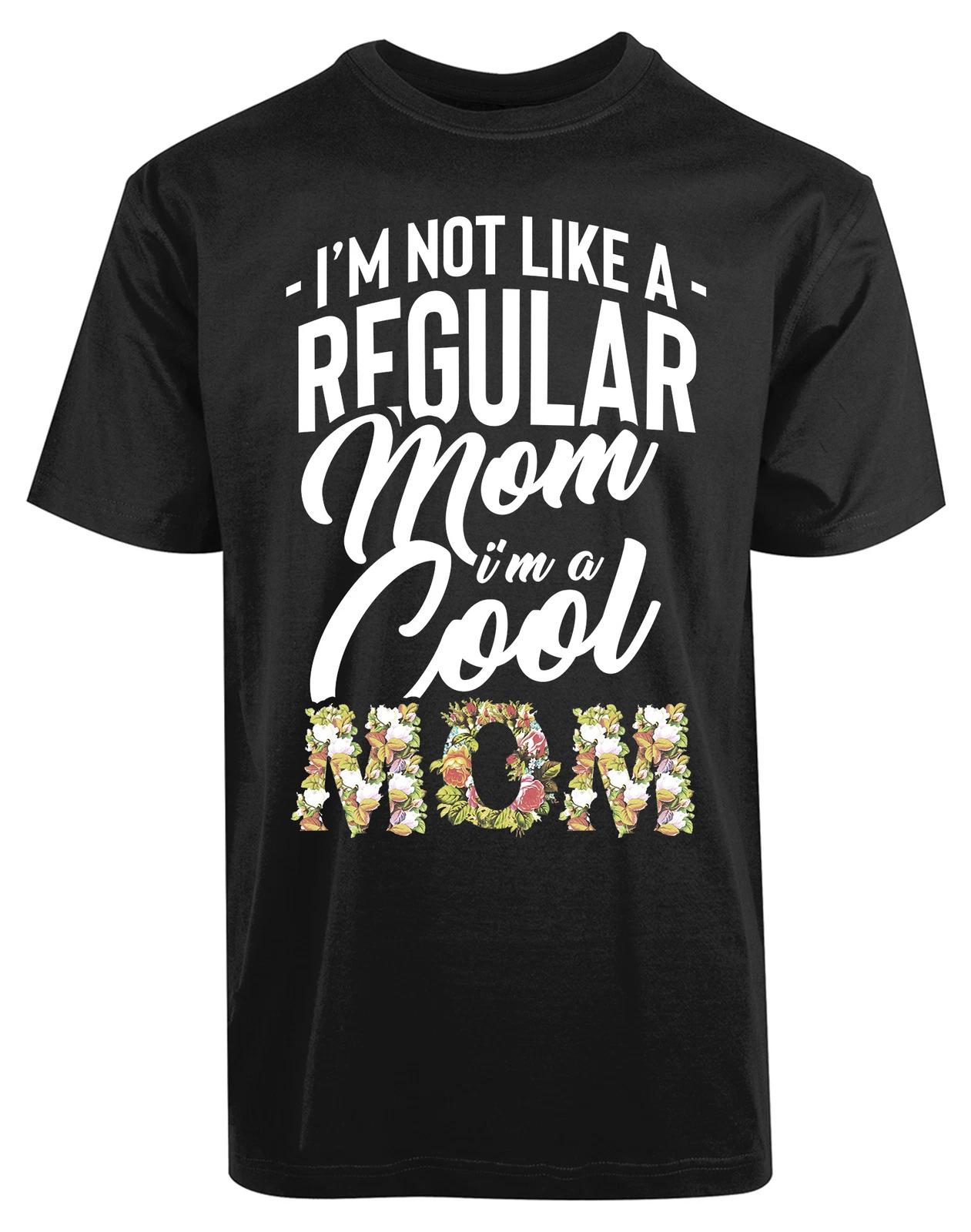I m Not Like Regular Mom I m A Cool Mom New Men s Shirt Smart Classic Cool Tees XXXL