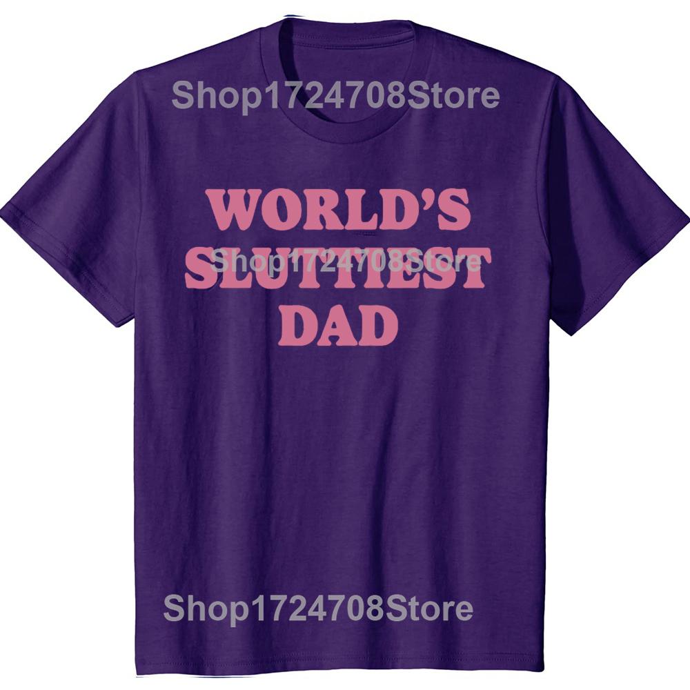 Worlds Sluttiest Dad Funny Meme T Shirt Men Women Harajuku Fashion Casual Short Sleeve T-shirts High Quality Pure Cotton T-shirt