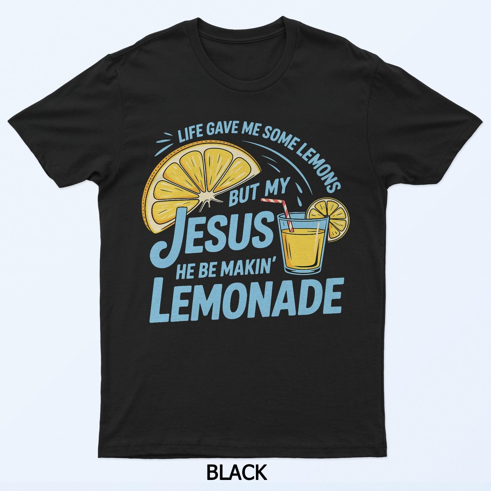 

Life Gave Me Some Lemons But My Jesus He Be Making Lemonade T-Shirt S