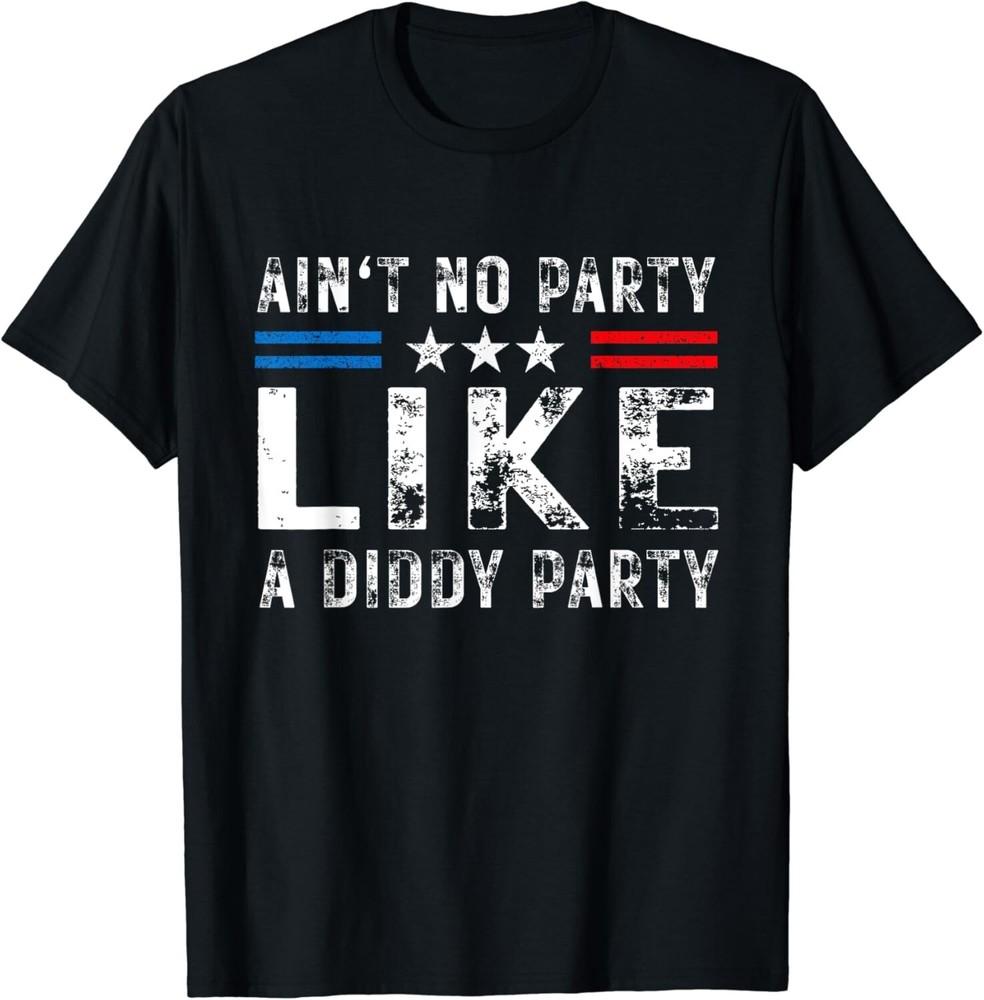 

Ain t No Party Like A Diddy Party Funny Sarcasm Saying Gift Unisex T-Shirt XL