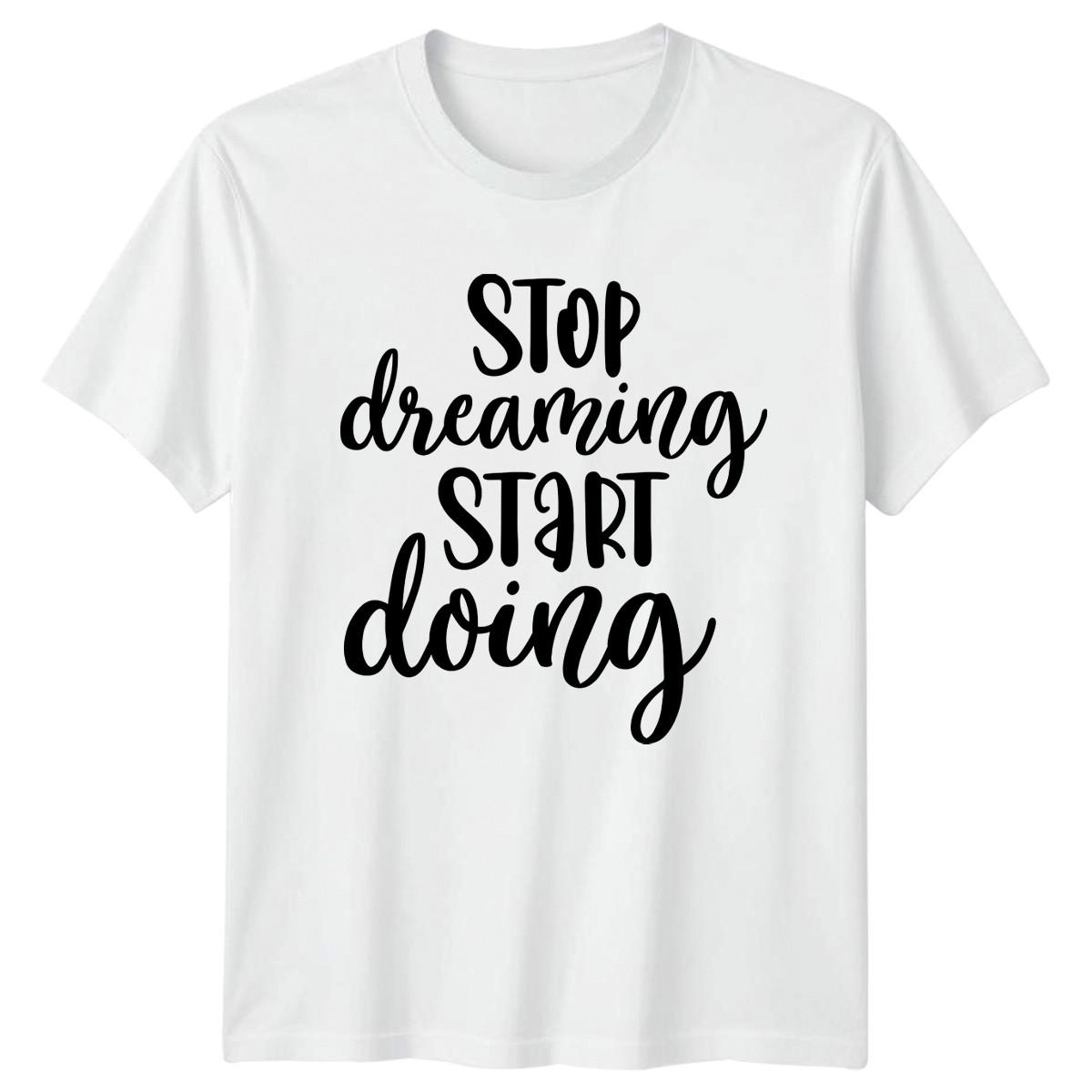 Stop Dreaming Start Doing T-Shirt Motivational Birthday Gift For Him And Her S