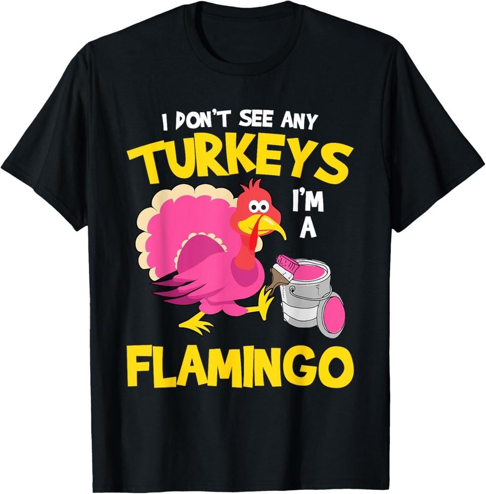 Turkey Im A Flamingo Sarcastic Fun Funny Thanksgiving Gifts T-Shirt Unisex T-Shirt XXL