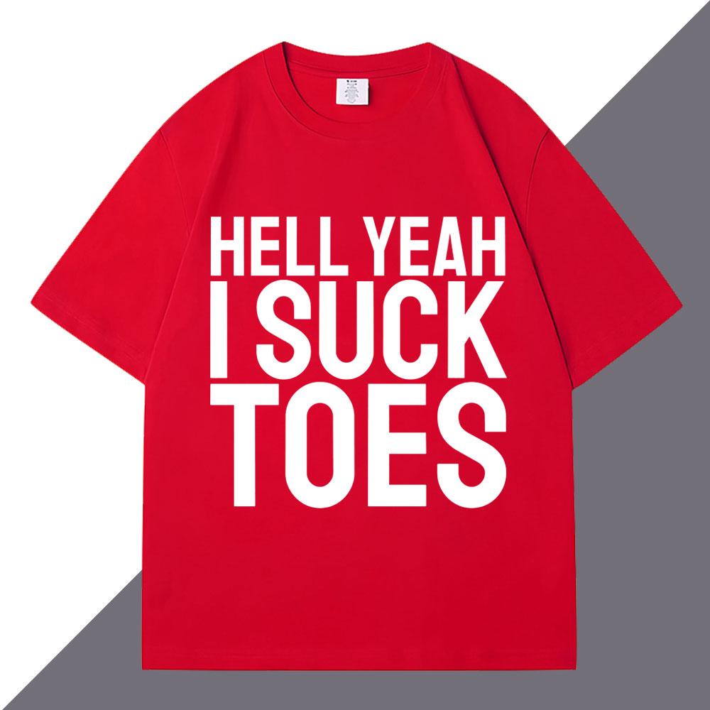 Hell Yeah I Suck Toes Funny T Shirts Humor Joke Personality Men Women Short Sleeve Loose Cotton Casual Summer Tshirt Streetwear S