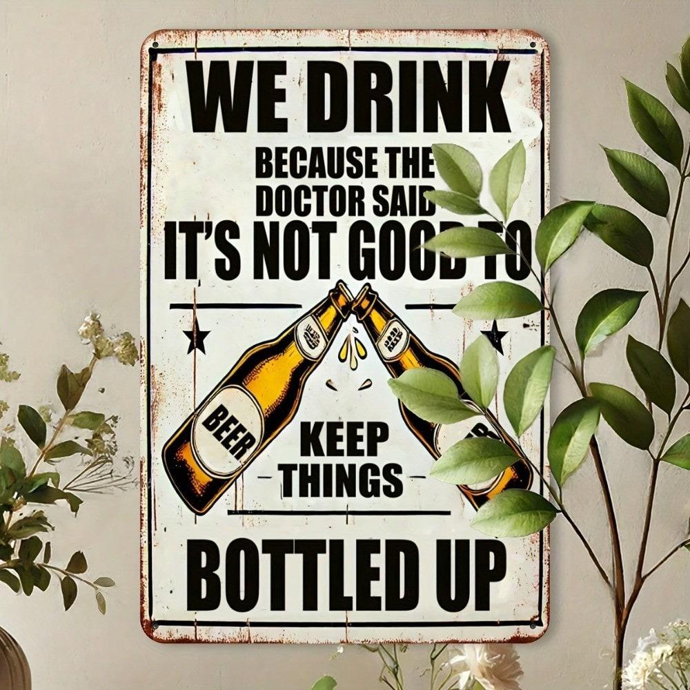 Vintage Metal Beer Sign We Drink Because Doctor Said Not Good To Keep Things Bottled Up Heavy Duty Iron Wall Decor 8x12 Inch