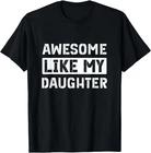 Awesome Like My Daughter Funny Dad Mom Saying T-Shirt 4XL