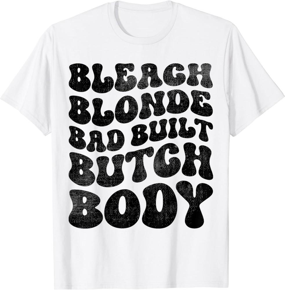 Funny Saying Bleach Blonde Bad Built Butch Body Unisex T-Shirt Unisex T-Shirt XXXXL