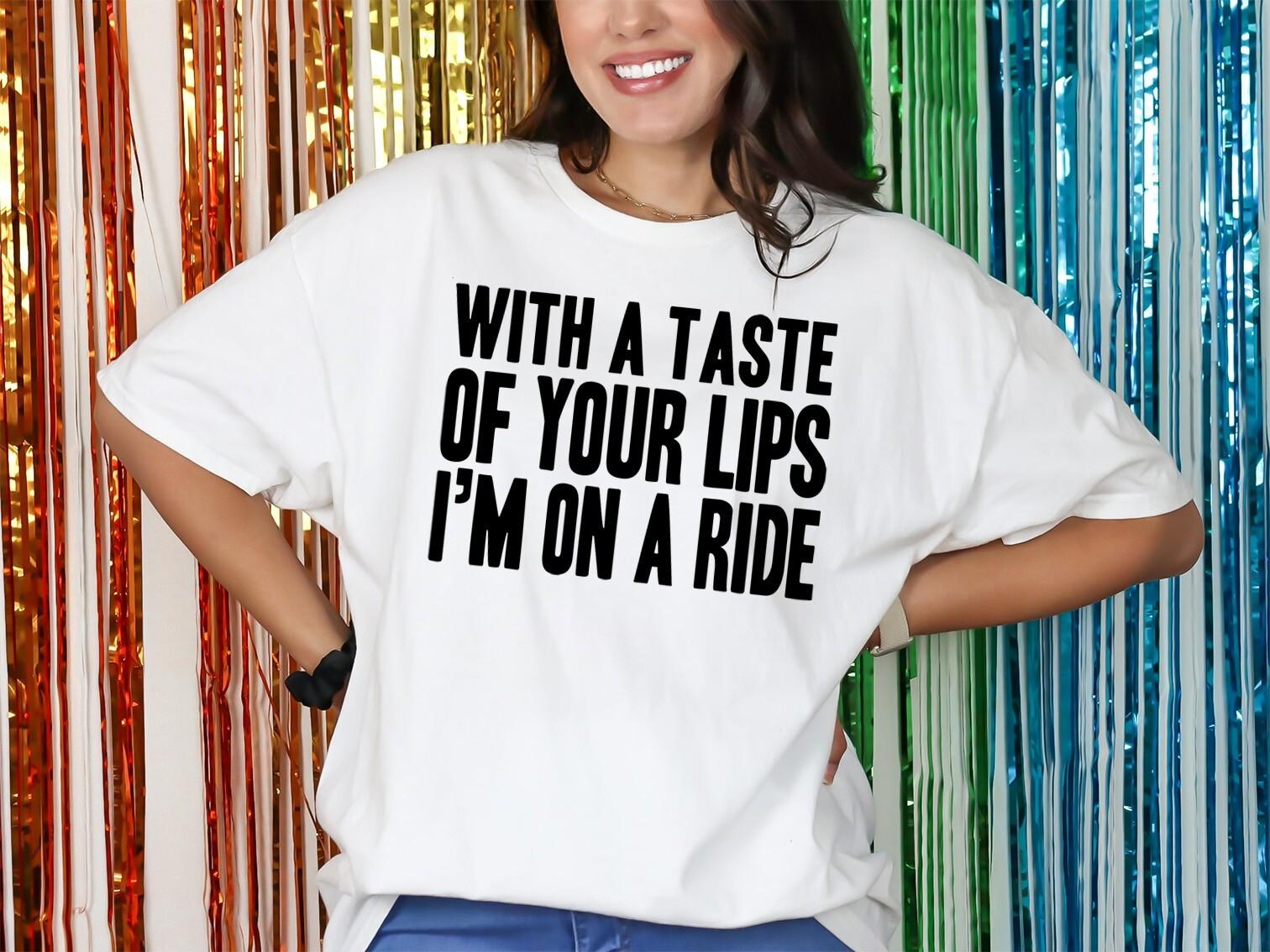 Taste Of Your Lips Im On A Ride T-Shirt Mens Womens Tees Top Personalised Fancy Dress 90s Britney M