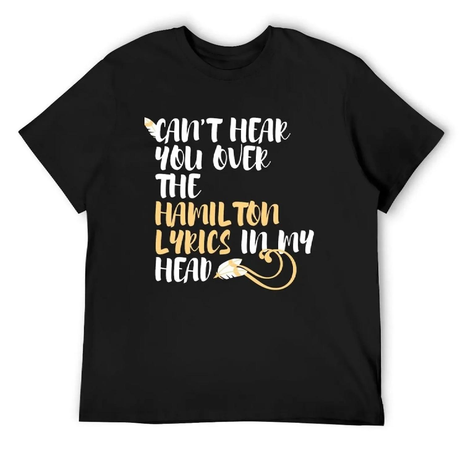

Cant hear you over the Hamilton lyrics in my head T-Shirt baggy shirts Louboutins summer top Clothing luxury clothes men XXXL чорний
