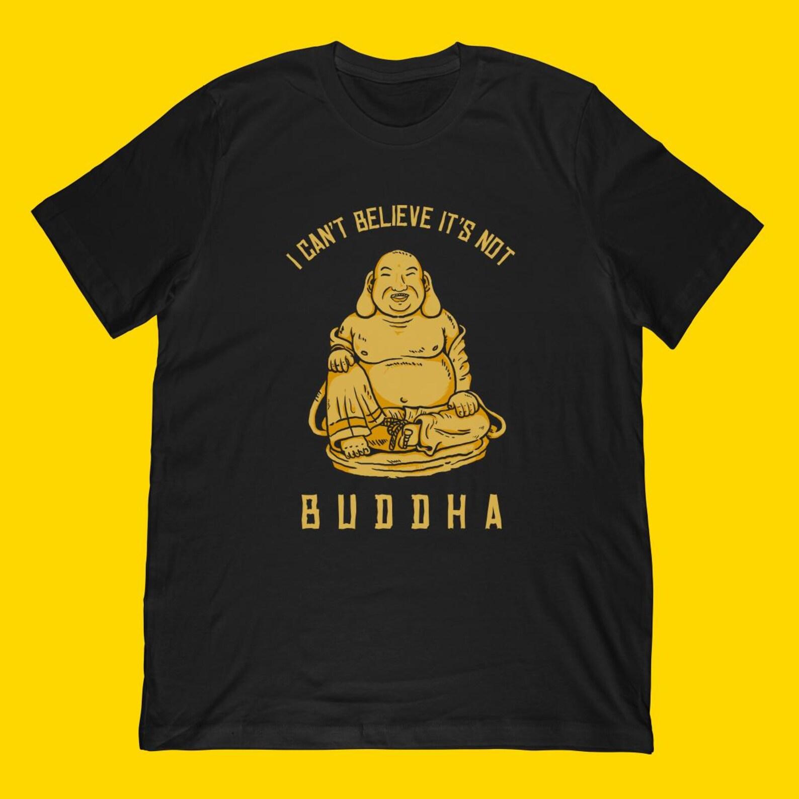Funny Buddha T-Shirt |  I Can t Believe It s Not Buddha  Graphic Tee 2XL