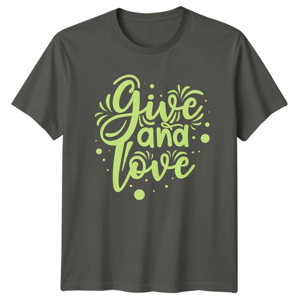 Give And Love TShirt Inspirational Kindness Birthday Gift For Him And Her S