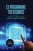 The C# Programming For Beginners : A Step-by-Step Guide To C# With Hands On Projects Book