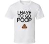 I Have To Go Poop Funny Emoji Bathroom Gift T Shirt