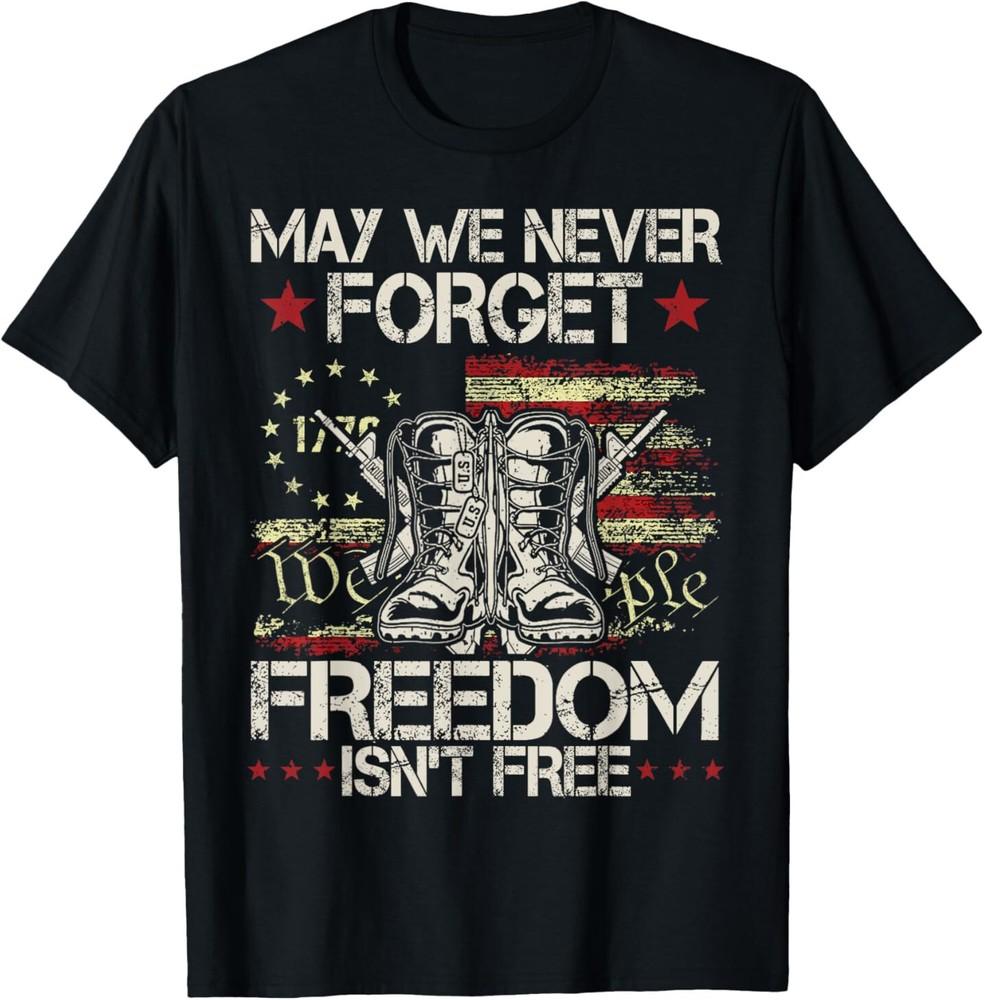 May We Never Forget Freedom isn039;t Free Veteran Memorial Day T-Shirt Unisex T-Shirt M