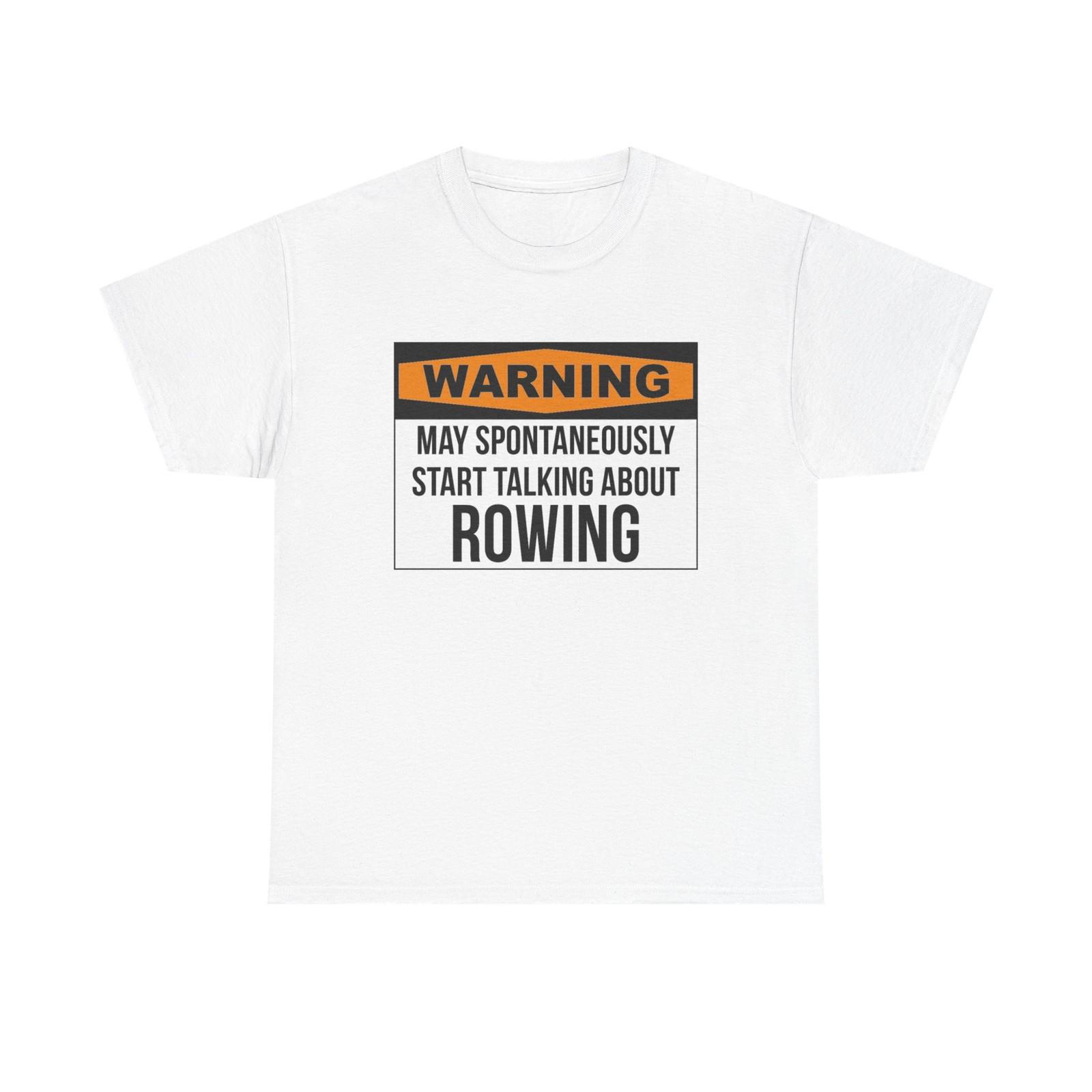 Funny Rower T-Shirt - Warning May Spontaneously Start Talking About Rowing XL