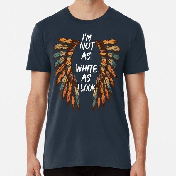 

Copy of I m Not As White As I Look Native Am S to 5XL Made in the AU/USA T-Shirt XL
